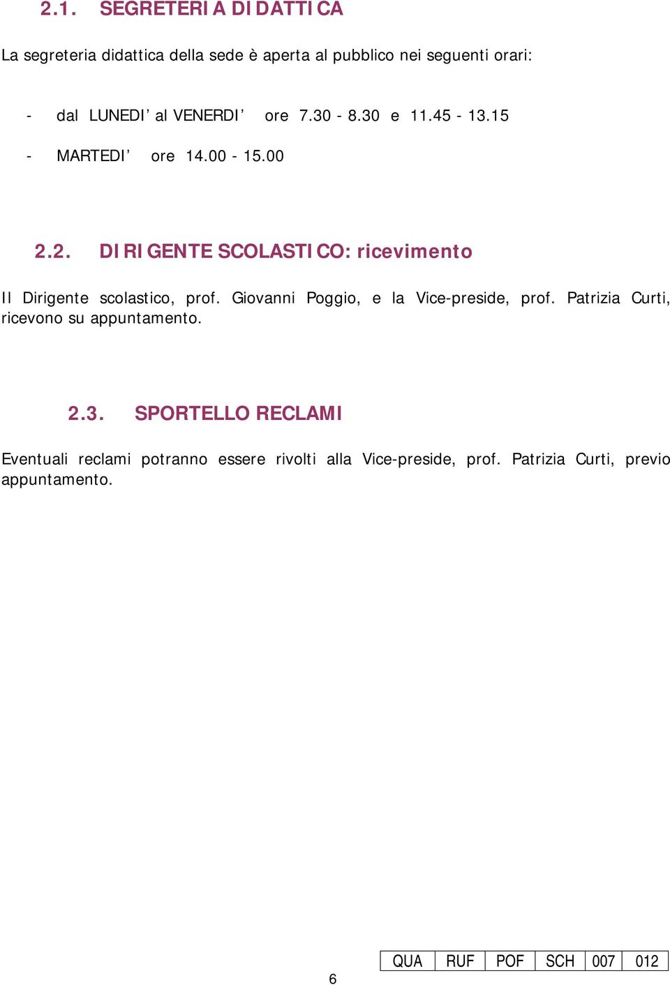 2. DIRIGENTE SCOLASTICO: ricevimento Il Dirigente scolastico, prof. Giovanni Poggio, e la Vice-preside, prof.