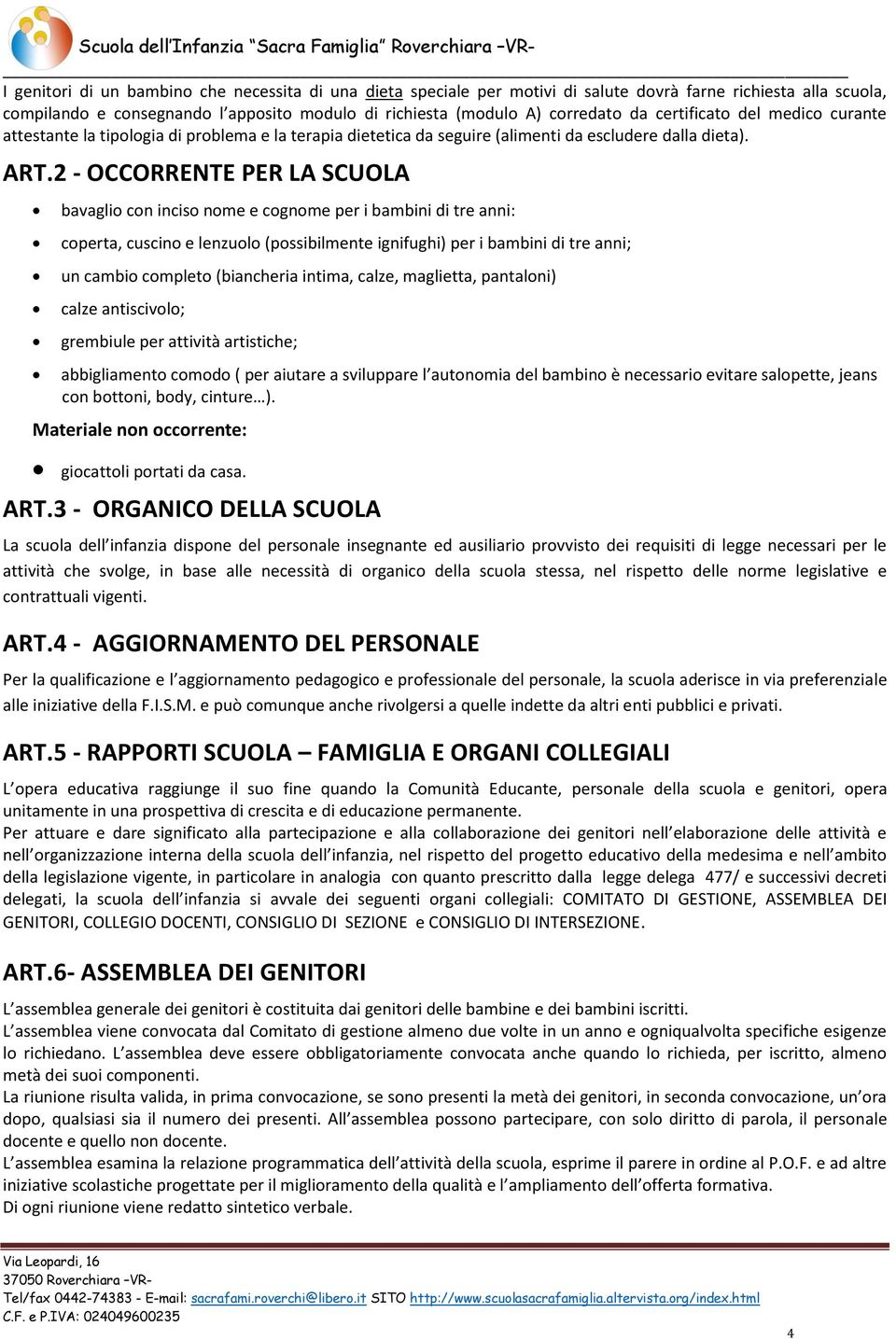 2 - OCCORRENTE PER LA SCUOLA bavaglio con inciso nome e cognome per i bambini di tre anni: coperta, cuscino e lenzuolo (possibilmente ignifughi) per i bambini di tre anni; un cambio completo