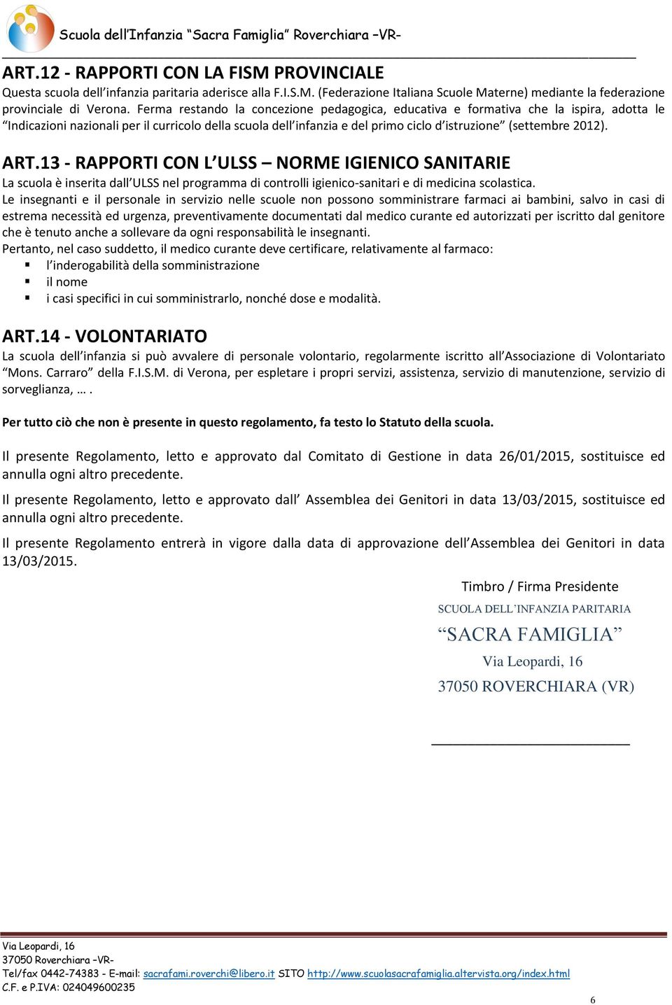 2012). ART.13 - RAPPORTI CON L ULSS NORME IGIENICO SANITARIE La scuola è inserita dall ULSS nel programma di controlli igienico-sanitari e di medicina scolastica.