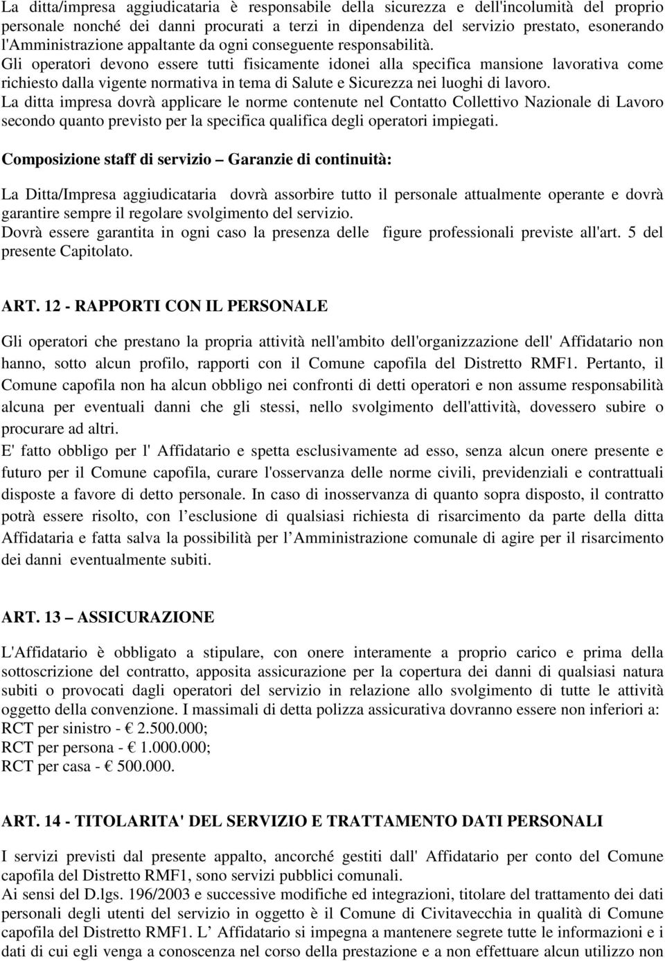 Gli operatori devono essere tutti fisicamente idonei alla specifica mansione lavorativa come richiesto dalla vigente normativa in tema di Salute e Sicurezza nei luoghi di lavoro.