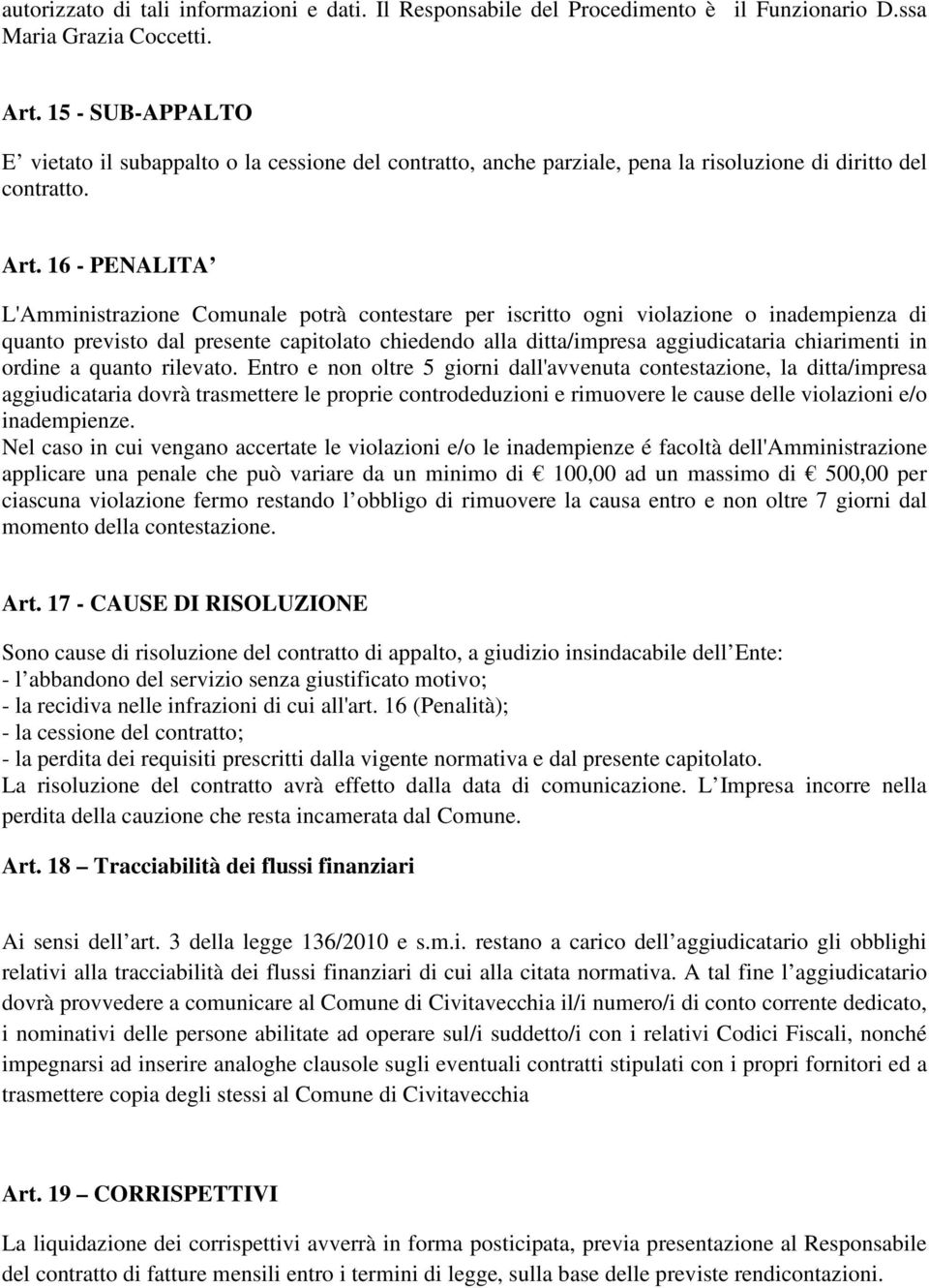 16 - PENALITA L'Amministrazione Comunale potrà contestare per iscritto ogni violazione o inadempienza di quanto previsto dal presente capitolato chiedendo alla ditta/impresa aggiudicataria