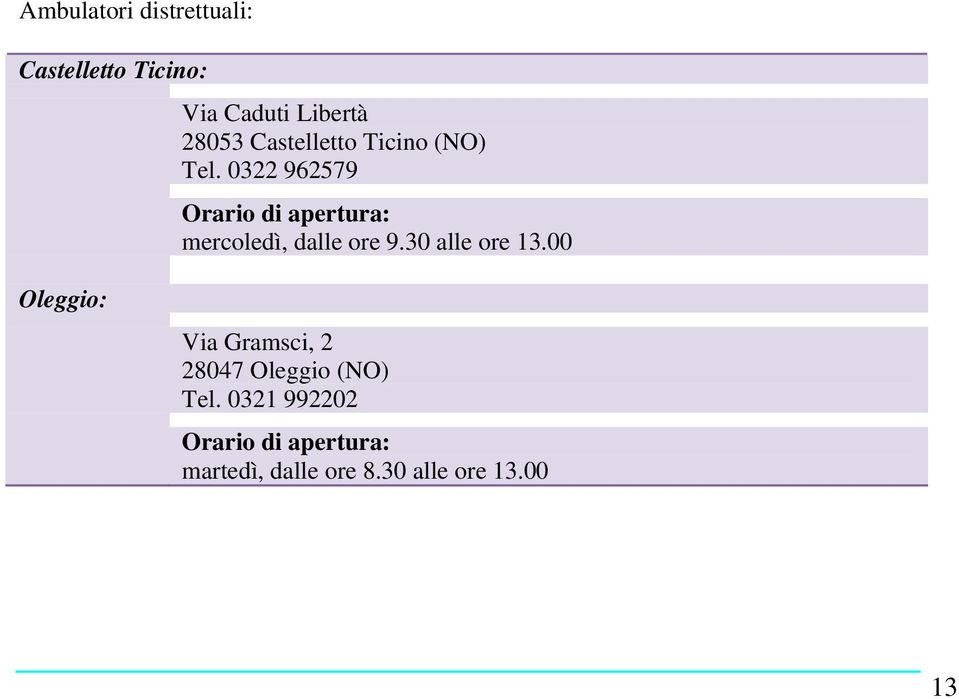 0322 962579 Orario di apertura: mercoledì, dalle ore 9.30 alle ore 13.