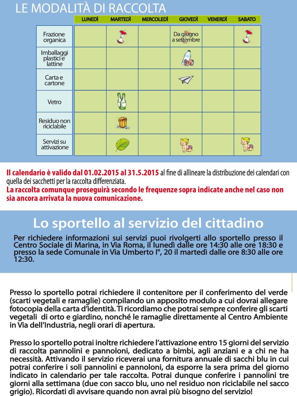 La raccolta comunque proseguirà secondo le frequenze sopra indicate anche nel caso non sia ancora arrivata la nuova comunicazione.