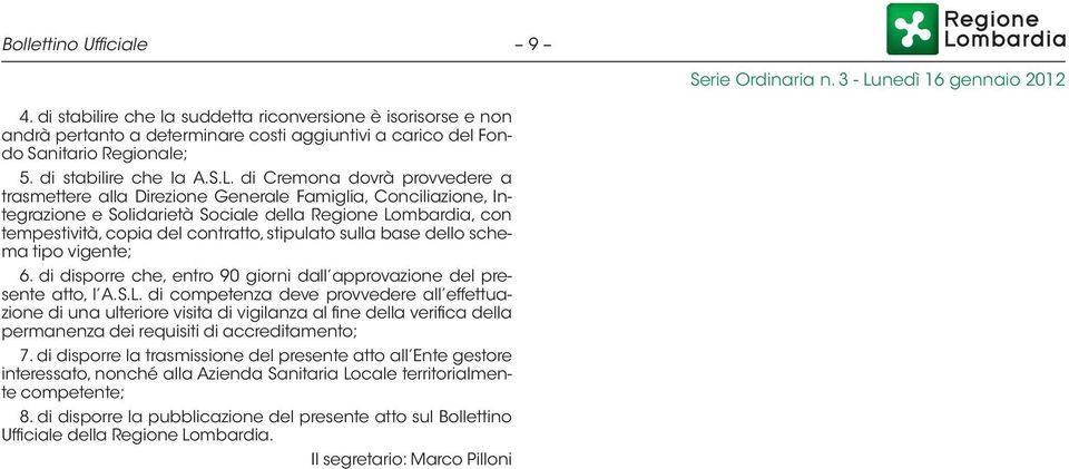 stipulato sulla base dello schema tipo vigente; 6. di disporre che, entro 90 giorni dall approvazione del presente atto, l A.S.L.