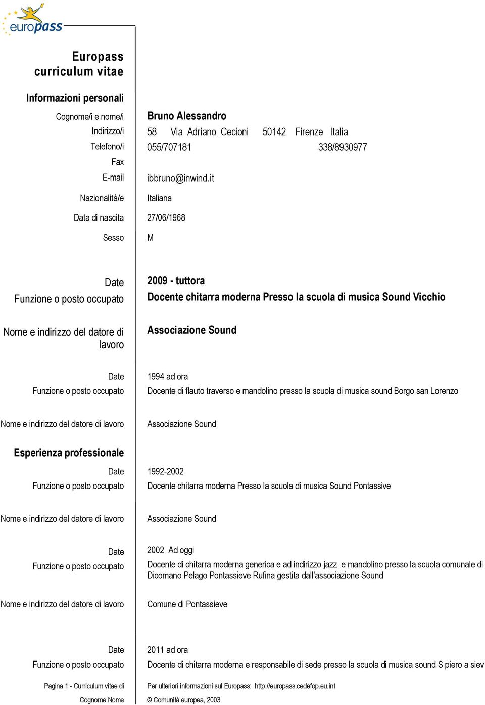 it Nazionalità/e Italiana Data di nascita 27/06/1968 Sesso M Date 2009 - tuttora Docente chitarra moderna Presso la scuola di musica Sound Vicchio Nome e indirizzo del datore di lavoro Date 1994 ad