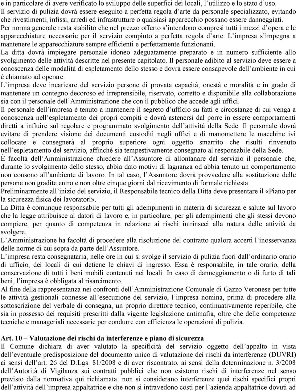 danneggiati. Per norma generale resta stabilito che nel prezzo offerto s intendono compresi tutti i mezzi d opera e le apparecchiature necessarie per il servizio compiuto a perfetta regola d arte.