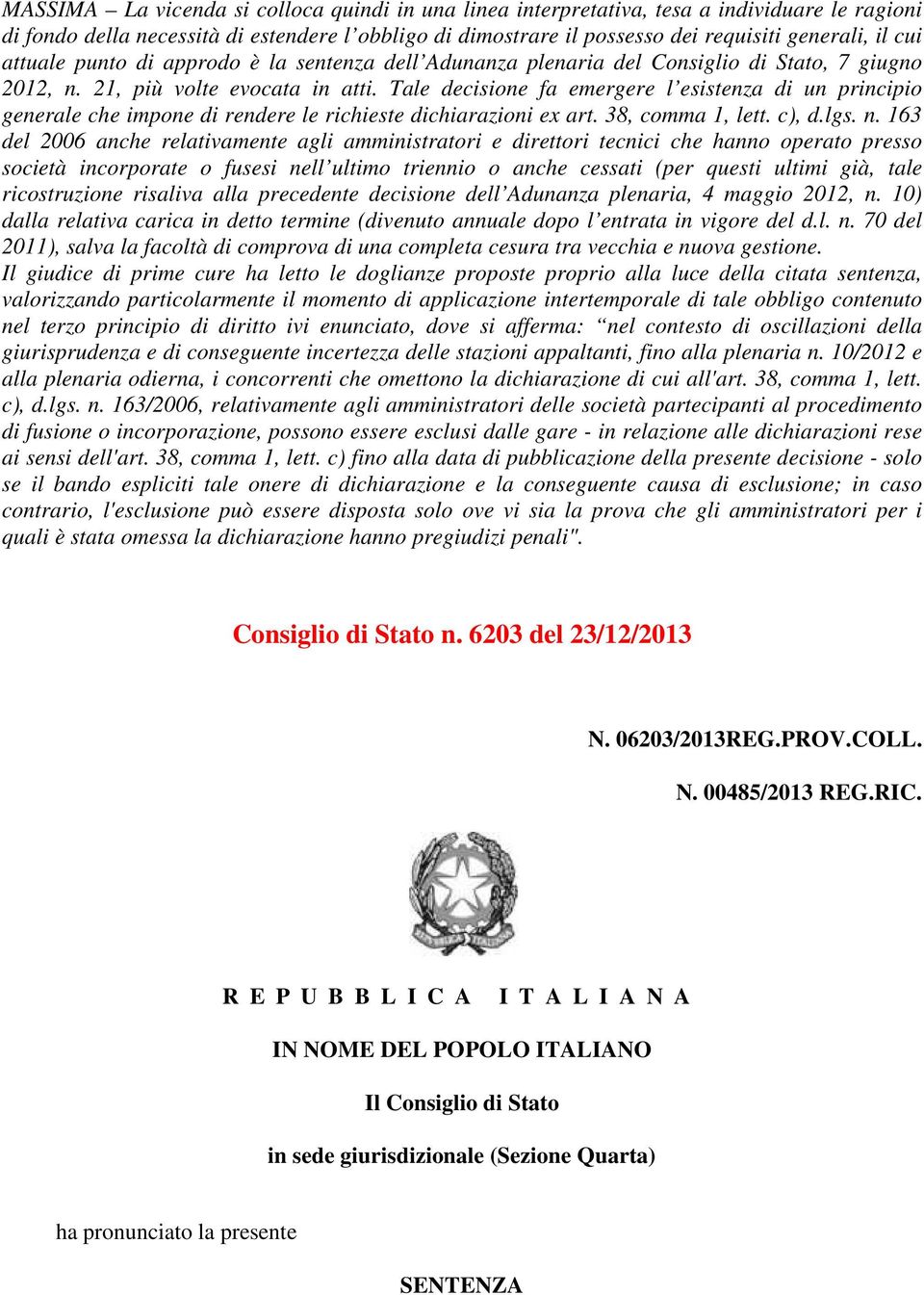 Tale decisione fa emergere l esistenza di un principio generale che impone di rendere le richieste dichiarazioni ex art. 38, comma 1, lett. c), d.lgs. n.