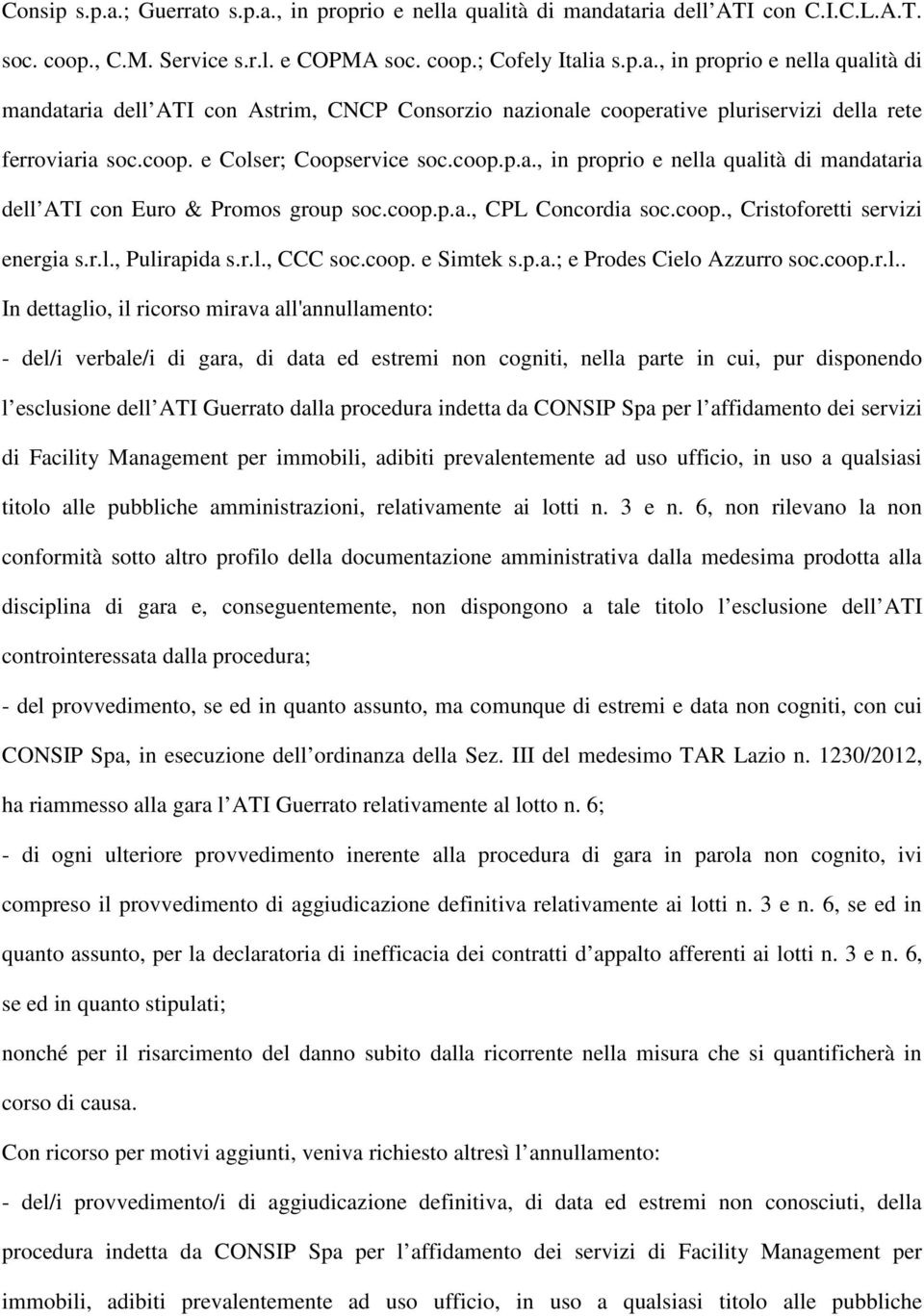 r.l., CCC soc.coop. e Simtek s.p.a.; e Prodes Cielo Azzurro soc.coop.r.l.. In dettaglio, il ricorso mirava all'annullamento: - del/i verbale/i di gara, di data ed estremi non cogniti, nella parte in