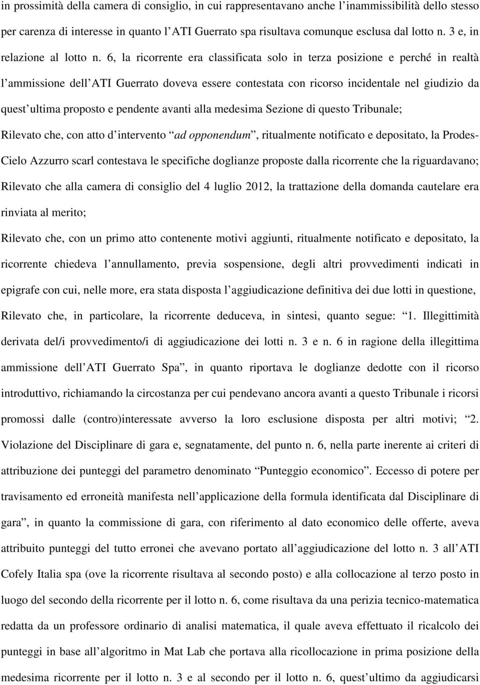 6, la ricorrente era classificata solo in terza posizione e perché in realtà l ammissione dell ATI Guerrato doveva essere contestata con ricorso incidentale nel giudizio da quest ultima proposto e