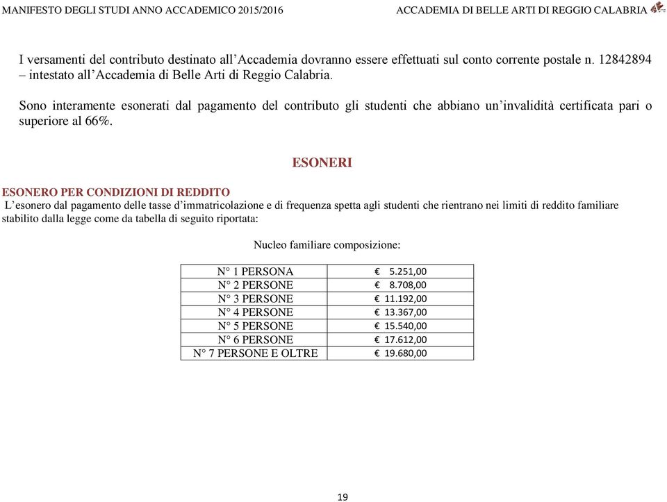 ESONERI ESONERO PER CONDIZIONI DI REDDITO L esonero dal pagamento delle tasse d immatricolazione e di frequenza spetta agli studenti che rientrano nei limiti di reddito familiare