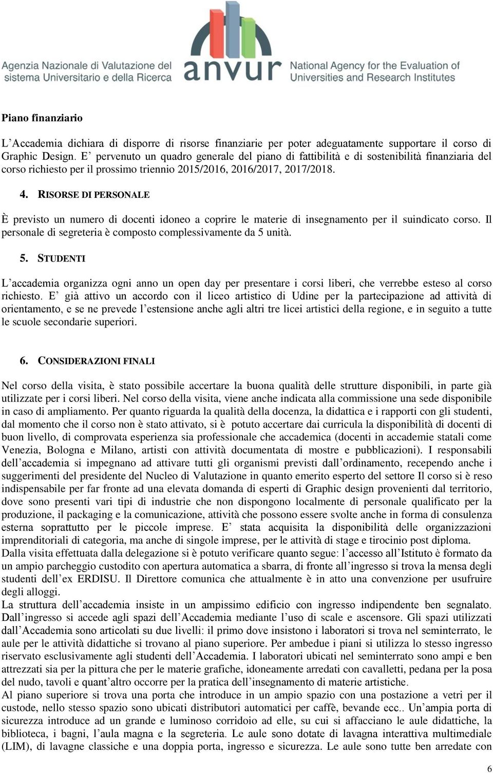 RISORSE DI PERSONALE È previsto un numero di docenti idoneo a coprire le materie di insegnamento per il suindicato corso. Il personale di segreteria è composto complessivamente da 5 