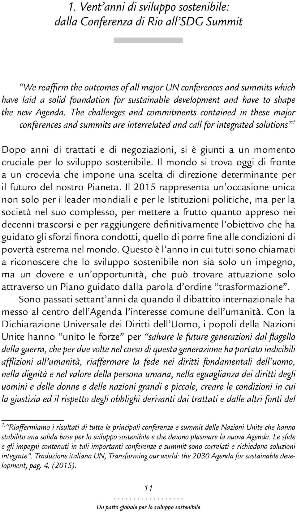 The challenges and commitments contained in these major conferences and summits are interrelated and call for integrated solutions 1 Dopo anni di trattati e di negoziazioni, si è giunti a un momento