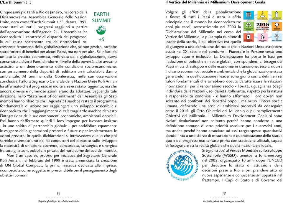 L Assemblea ha riconosciuto il carattere di disparità del progresso, la cui causa scatenante era da rintracciarsi nel crescente fenomeno della globalizzazione che, se non gestito, sarebbe stato