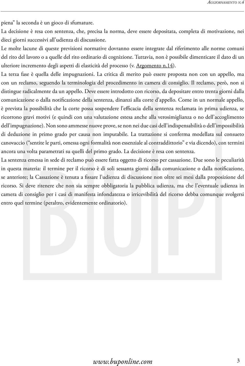 Le molte lacune di queste previsioni normative dovranno essere integrate dal riferimento alle norme comuni del rito del lavoro o a quelle del rito ordinario di cognizione.