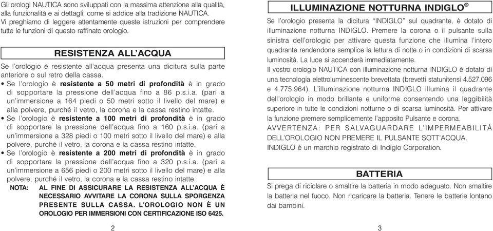 RESISTENZA ALL ACQUA Se l orologio è resistente all acqua presenta una dicitura sulla parte anteriore o sul retro della cassa.