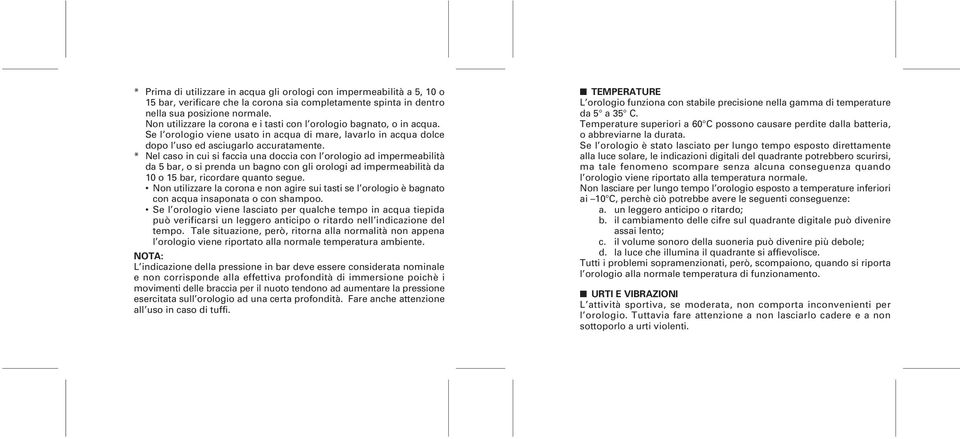 * Nel caso in cui si faccia una doccia con l orologio ad impermeabilità da 5 bar, o si prenda un bagno con gli orologi ad impermeabilità da 10 o 15 bar, ricordare quanto segue.