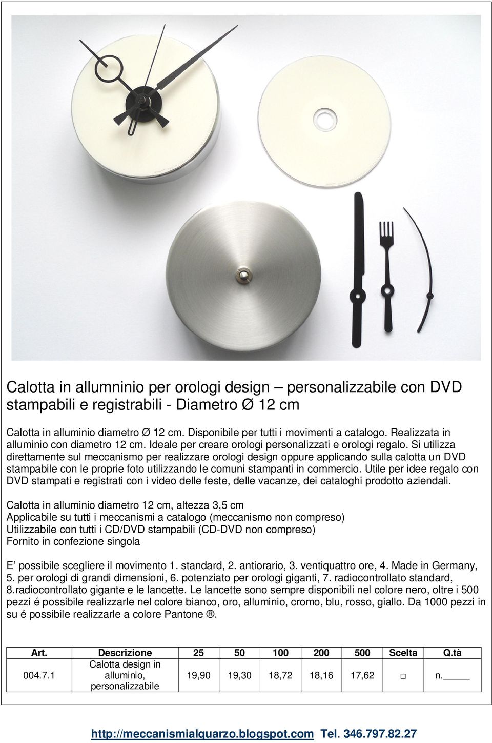 Si utilizza direttamente sul meccanismo per realizzare orologi design oppure applicando sulla calotta un DVD stampabile con le proprie foto utilizzando le comuni stampanti in commercio.