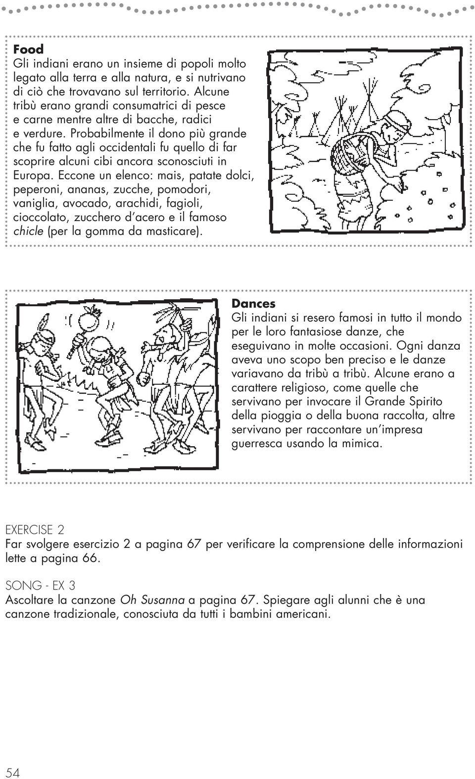 Probabilmente il dono più grande che fu fatto agli occidentali fu quello di far scoprire alcuni cibi ancora sconosciuti in Europa.