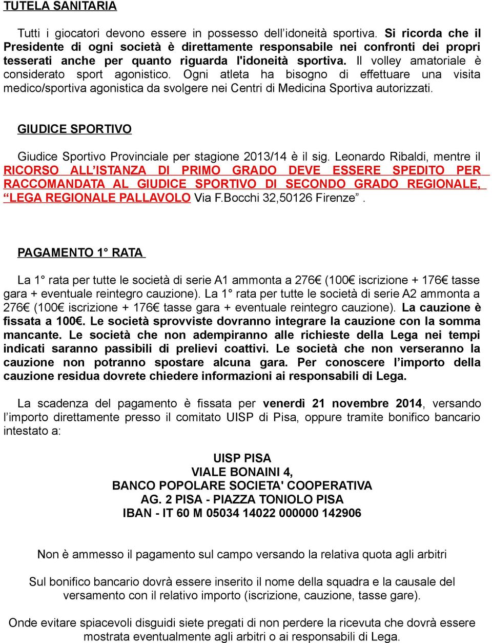 Il volley amatoriale è considerato sport agonistico. Ogni atleta ha bisogno di effettuare una visita medico/sportiva agonistica da svolgere nei Centri di Medicina Sportiva autorizzati.