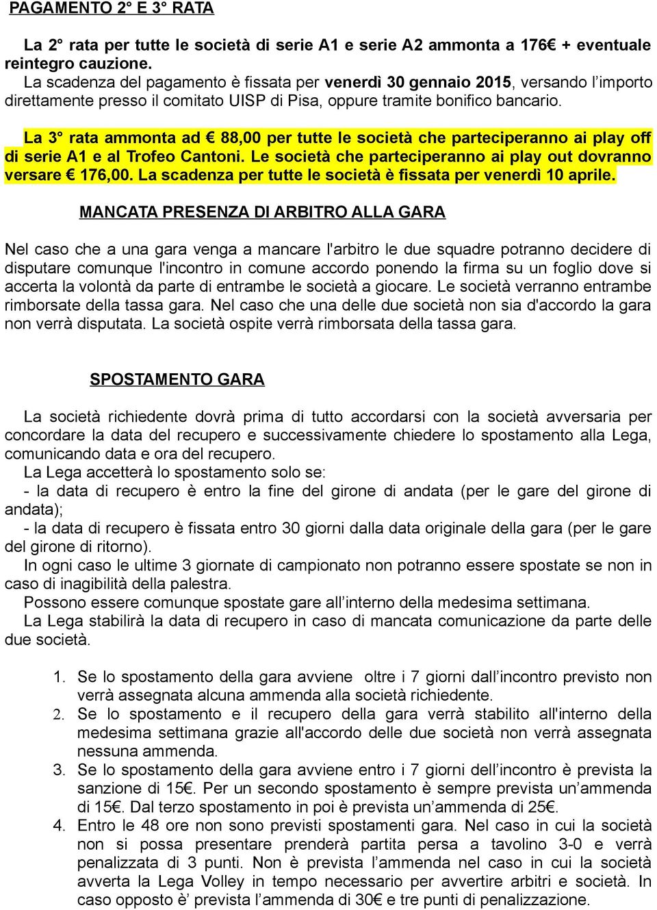 La 3 rata ammonta ad 88,00 per tutte le società che parteciperanno ai play off di serie A1 e al Trofeo Cantoni. Le società che parteciperanno ai play out dovranno versare 176,00.