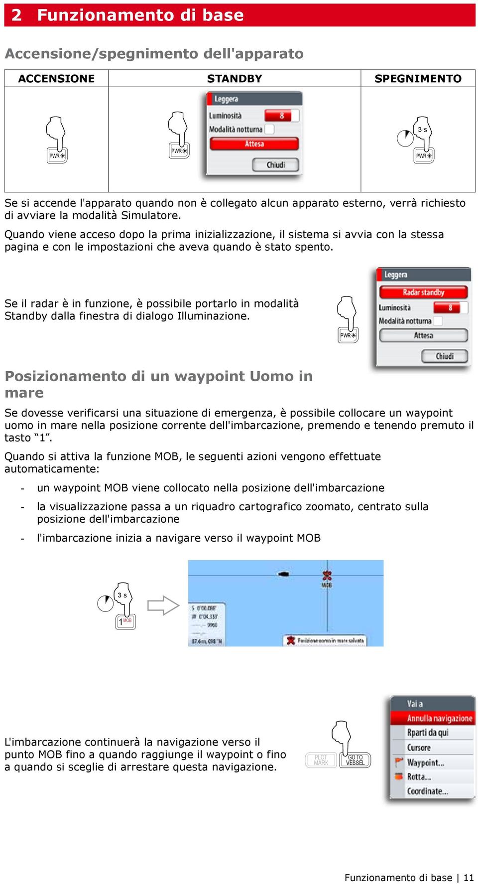 Se il radar è in funzione, è possibile portarlo in modalità Standby dalla finestra di dialogo Illuminazione.