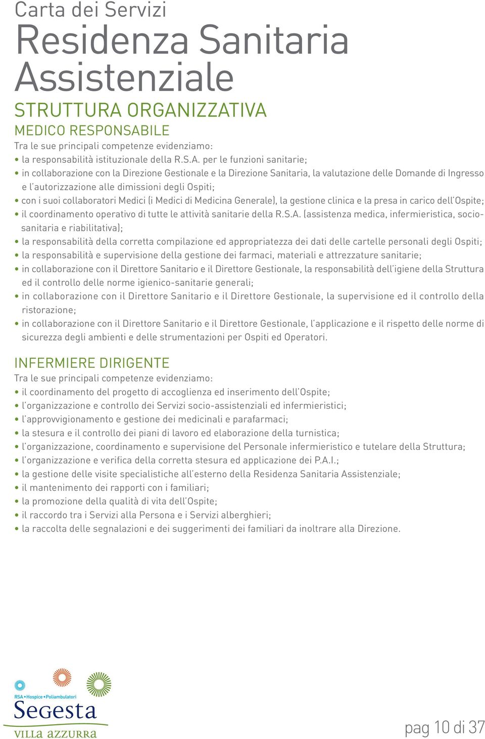 ORGANIZZATIVA MEDICO RESPONSABILE Tra le sue principali competenze evidenziamo: la responsabilità istituzionale della R.S.A. per le funzioni sanitarie; in collaborazione con la Direzione Gestionale e