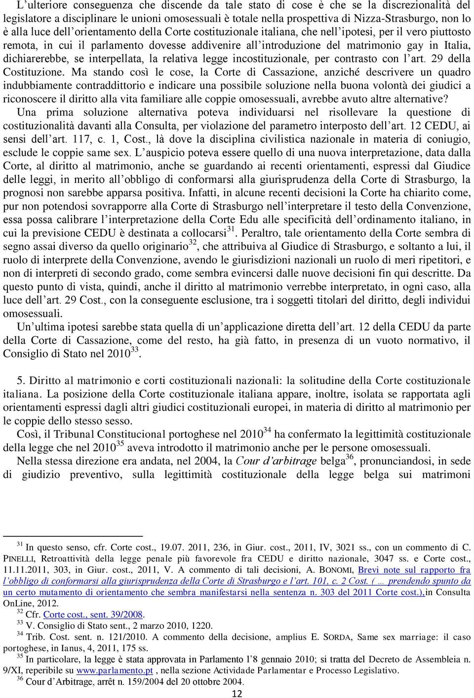 dichiarerebbe, se interpellata, la relativa legge incostituzionale, per contrasto con l art. 29 della Costituzione.