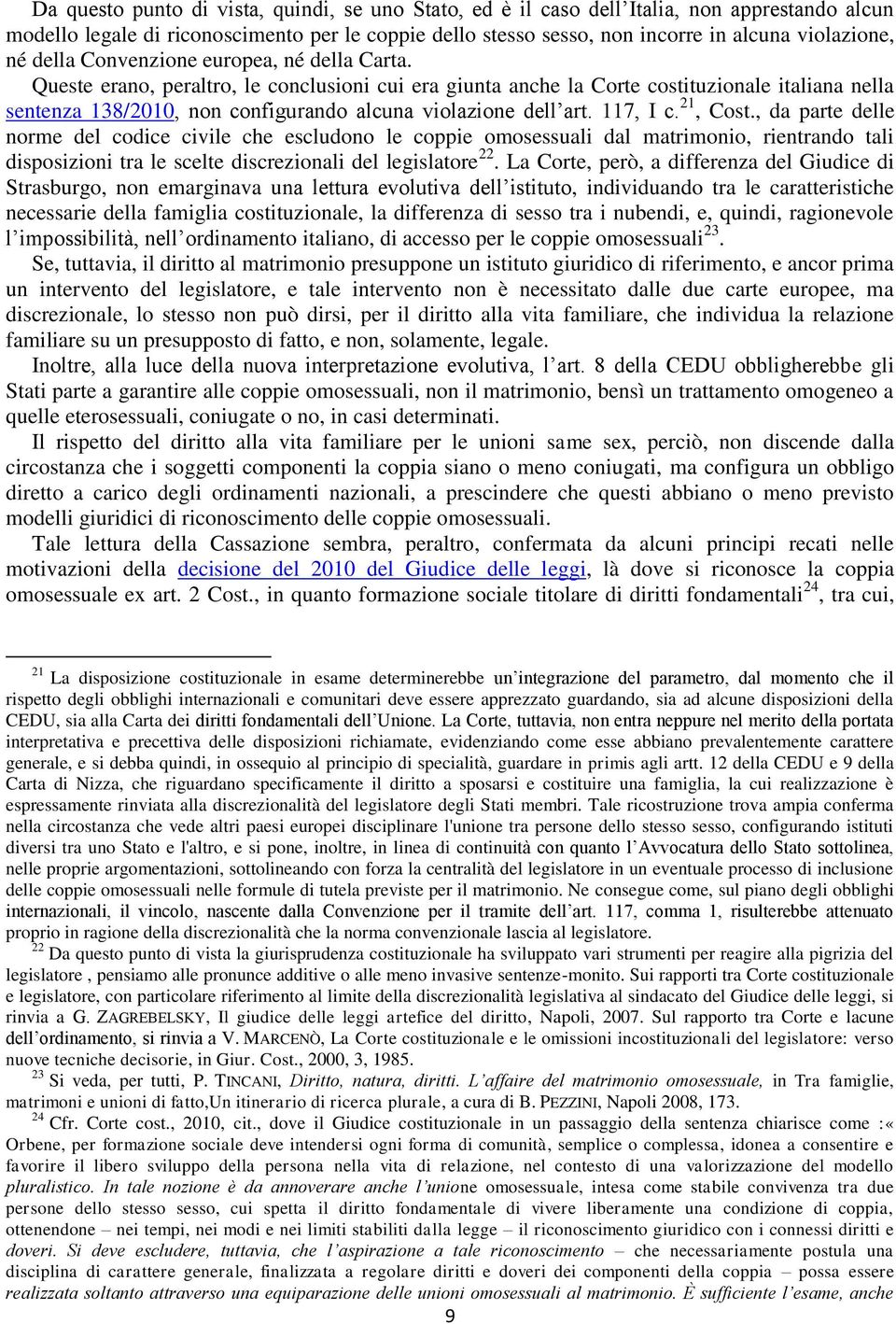 Queste erano, peraltro, le conclusioni cui era giunta anche la Corte costituzionale italiana nella sentenza 138/2010, non configurando alcuna violazione dell art. 117, I c. 21, Cost.