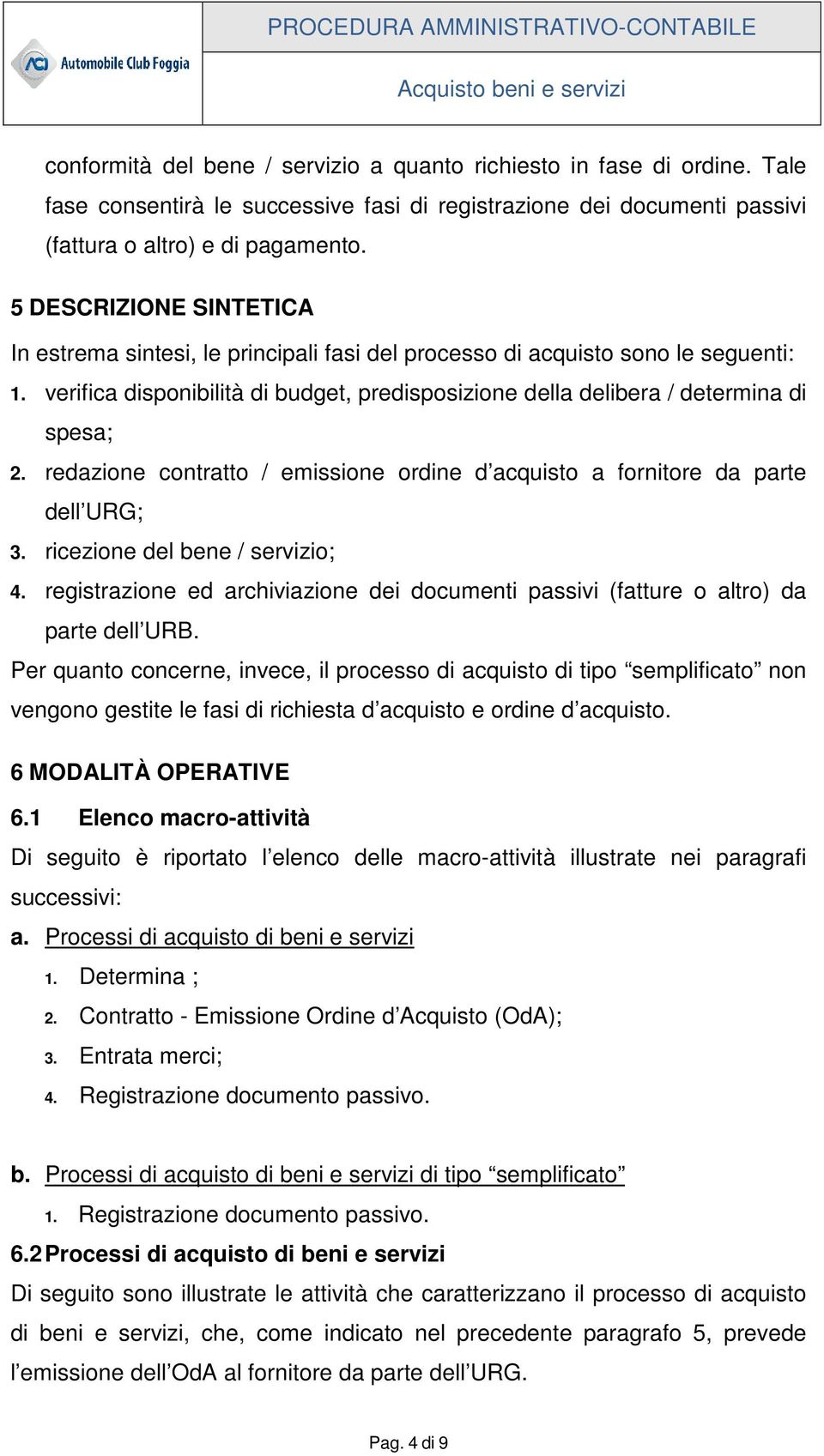 redazione contratto / emissione ordine d acquisto a fornitore da parte dell URG; 3. ricezione del bene / servizio; 4.