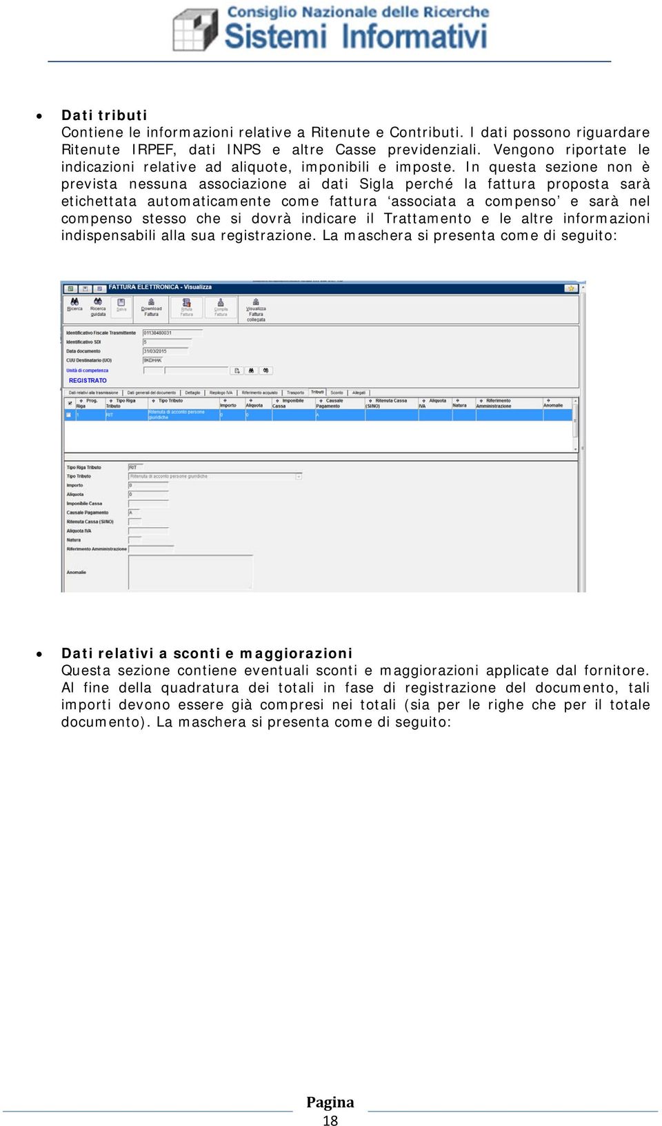 In questa sezione non è prevista nessuna associazione ai dati Sigla perché la fattura proposta sarà etichettata automaticamente come fattura associata a compenso e sarà nel compenso stesso che si