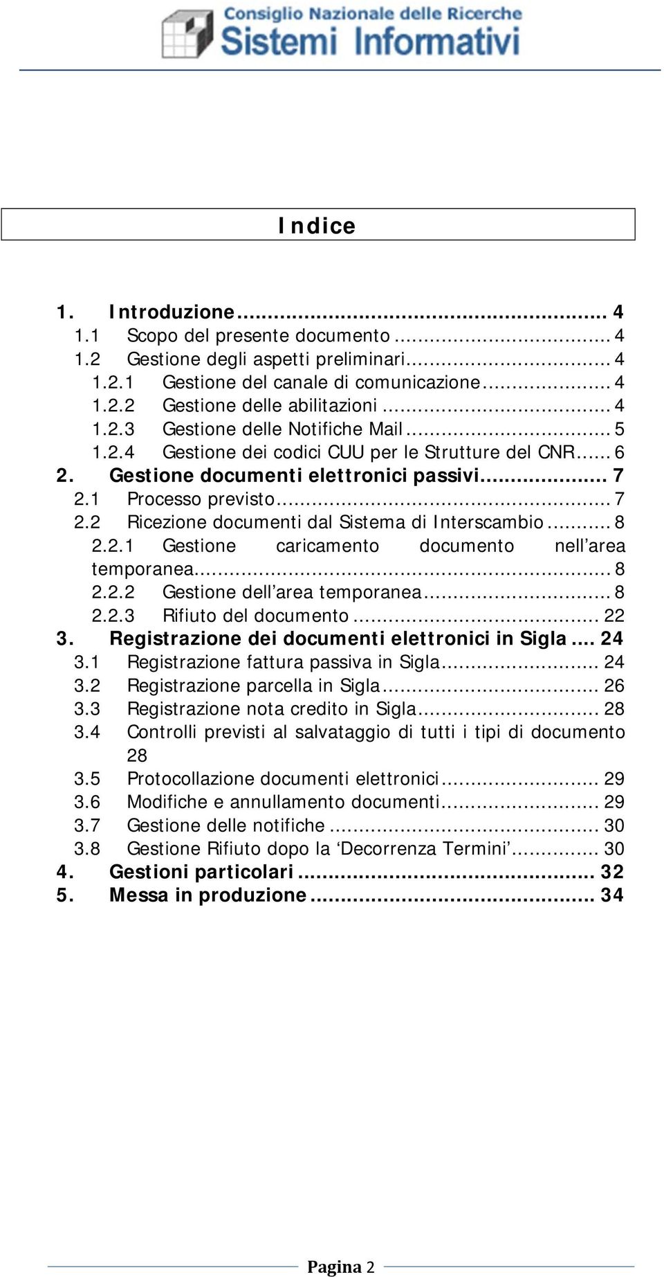 .. 8 2.2.2 Gestione dell area temporanea... 8 2.2.3 Rifiuto del documento... 22 3. Registrazione dei documenti elettronici in Sigla... 24 3.1 Registrazione fattura passiva in Sigla... 24 3.2 Registrazione parcella in Sigla.