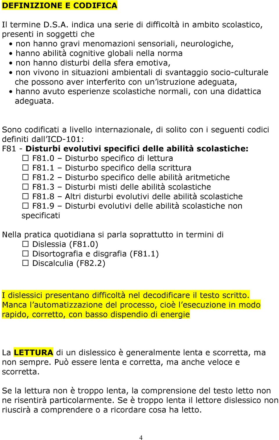 indica una serie di difficoltà in ambito scolastico, presenti in soggetti che non hanno gravi menomazioni sensoriali, neurologiche, hanno abilità cognitive globali nella norma non hanno disturbi