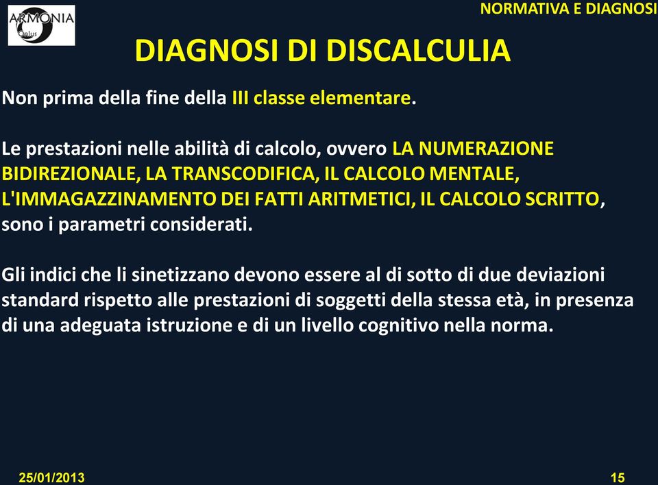 MENTALE, L'IMMAGAZZINAMENTO DEI FATTI ARITMETICI, IL CALCOLO SCRITTO, sono i parametri considerati.