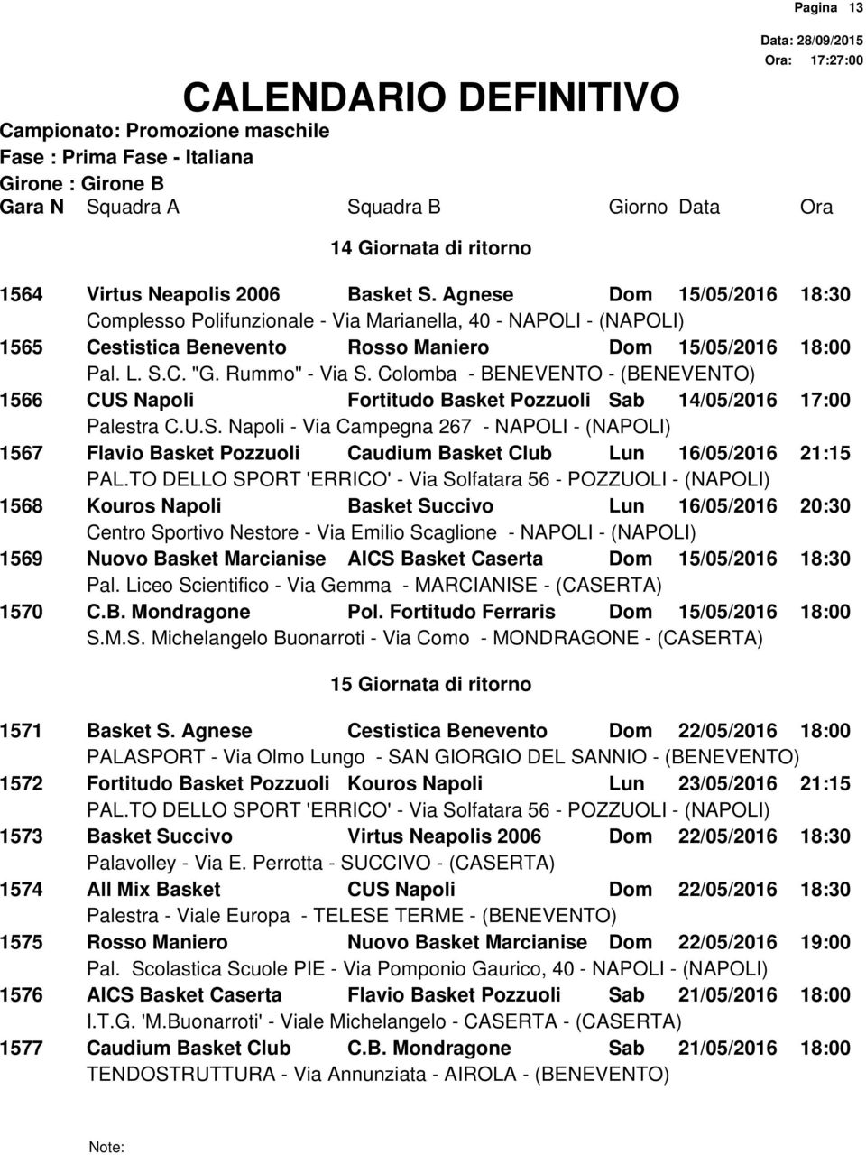 Lun 16/05/2016 21:15 1568 Kouros Napoli Basket Succivo Lun 16/05/2016 20:30 1569 Nuovo Basket Marcianise AICS Basket Caserta Dom 15/05/2016 18:30 1570 C.B. Mondragone Pol.