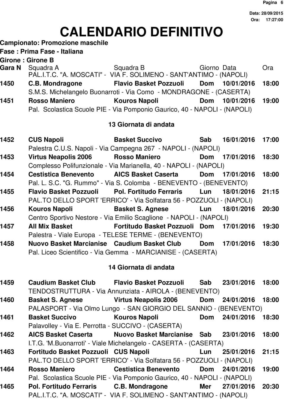 Neapolis 2006 Rosso Maniero Dom 17/01/2016 18:30 1454 Cestistica Benevento AICS Basket Caserta Dom 17/01/2016 18:00 1455 Flavio Basket Pozzuoli Pol.