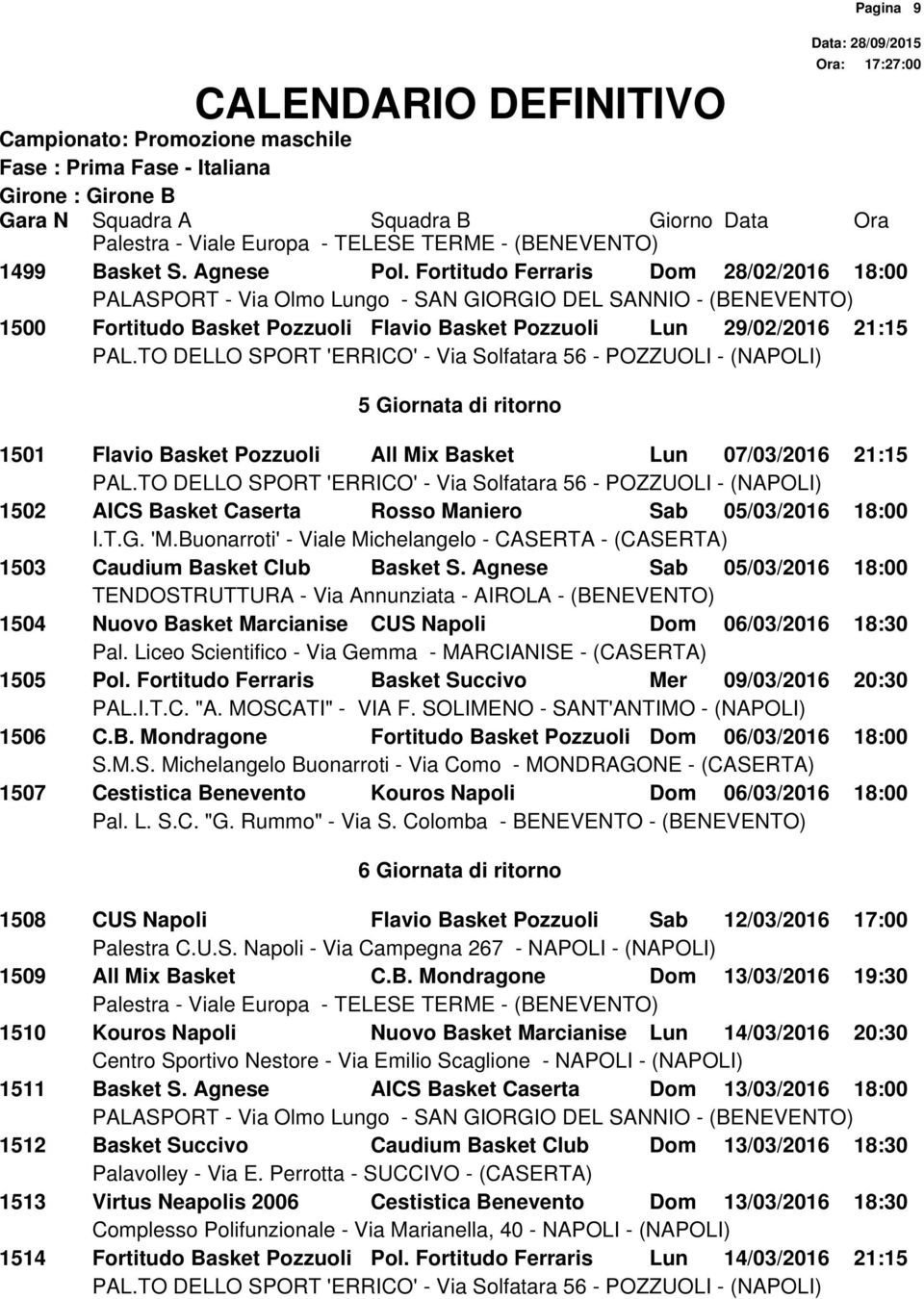 21:15 1502 AICS Basket Caserta Rosso Maniero Sab 05/03/2016 18:00 1503 Caudium Basket Club Basket S. Agnese Sab 05/03/2016 18:00 1504 Nuovo Basket Marcianise CUS Napoli Dom 06/03/2016 18:30 1505 Pol.