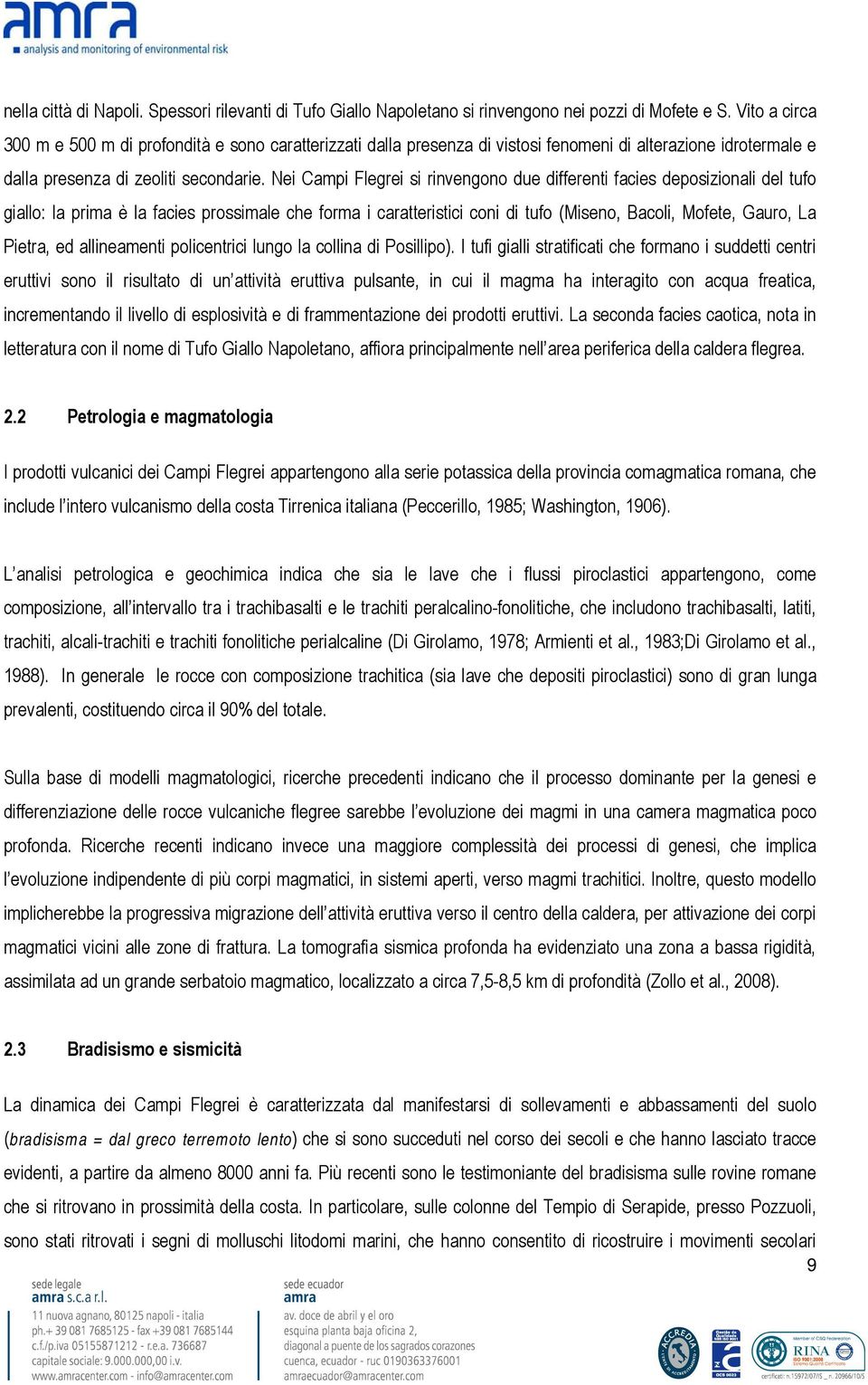 Nei Campi Flegrei si rinvengono due differenti facies deposizionali del tufo giallo: la prima è la facies prossimale che forma i caratteristici coni di tufo (Miseno, Bacoli, Mofete, Gauro, La Pietra,