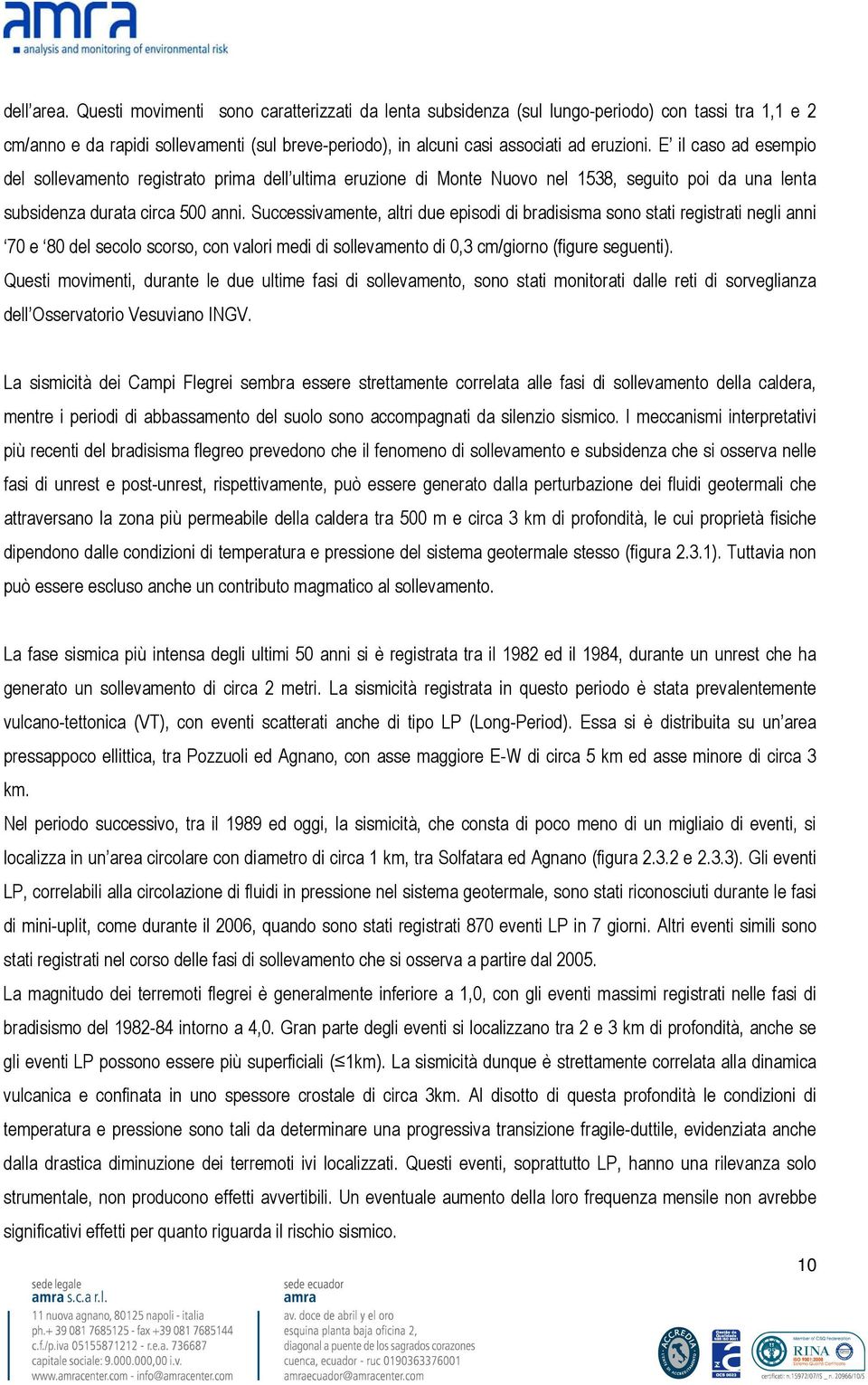 E il caso ad esempio del sollevamento registrato prima dell ultima eruzione di Monte Nuovo nel 1538, seguito poi da una lenta subsidenza durata circa 500 anni.