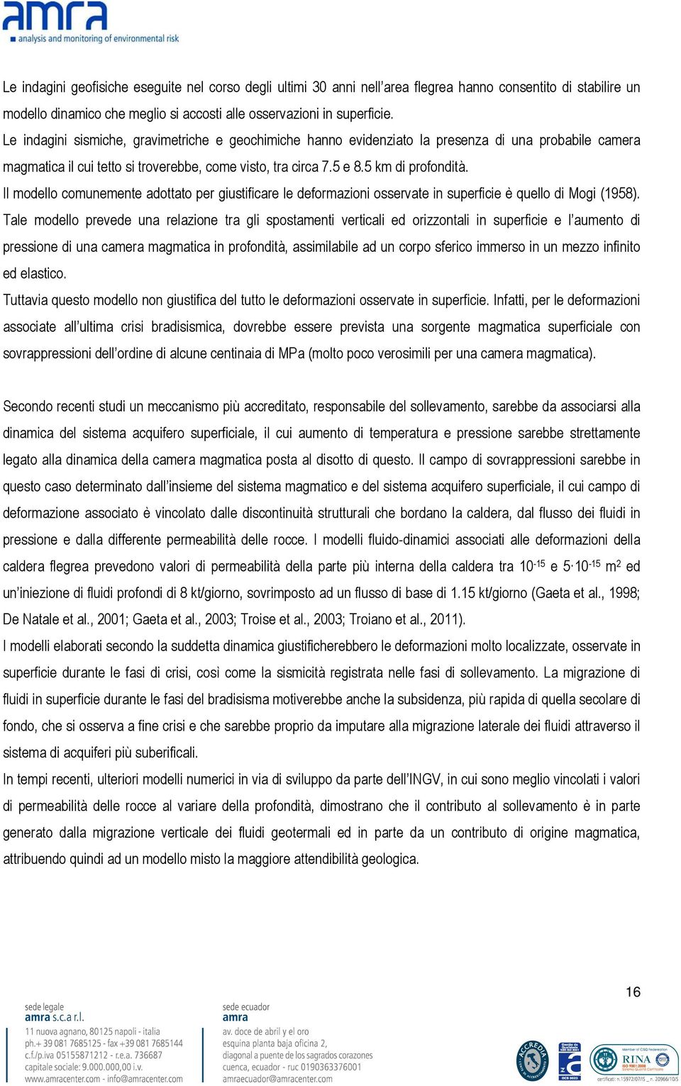 Il modello comunemente adottato per giustificare le deformazioni osservate in superficie è quello di Mogi (1958).