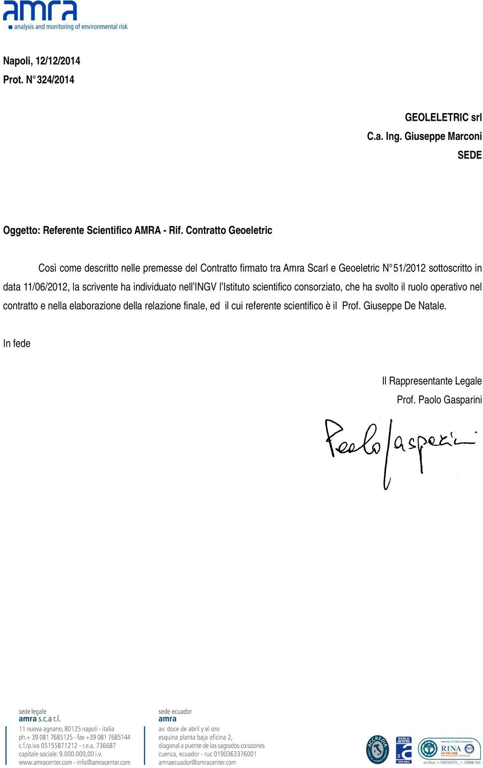 11/06/2012, la scrivente ha individuato nell INGV l Istituto scientifico consorziato, che ha svolto il ruolo operativo nel contratto e