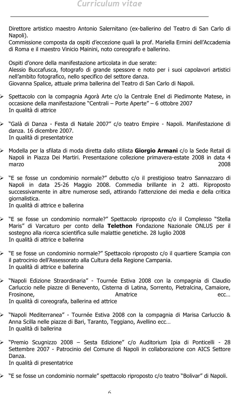 Ospiti d onore della manifestazione articolata in due serate: Alessio Buccafusca, fotografo di grande spessore e noto per i suoi capolavori artistici nell ambito fotografico, nello specifico del