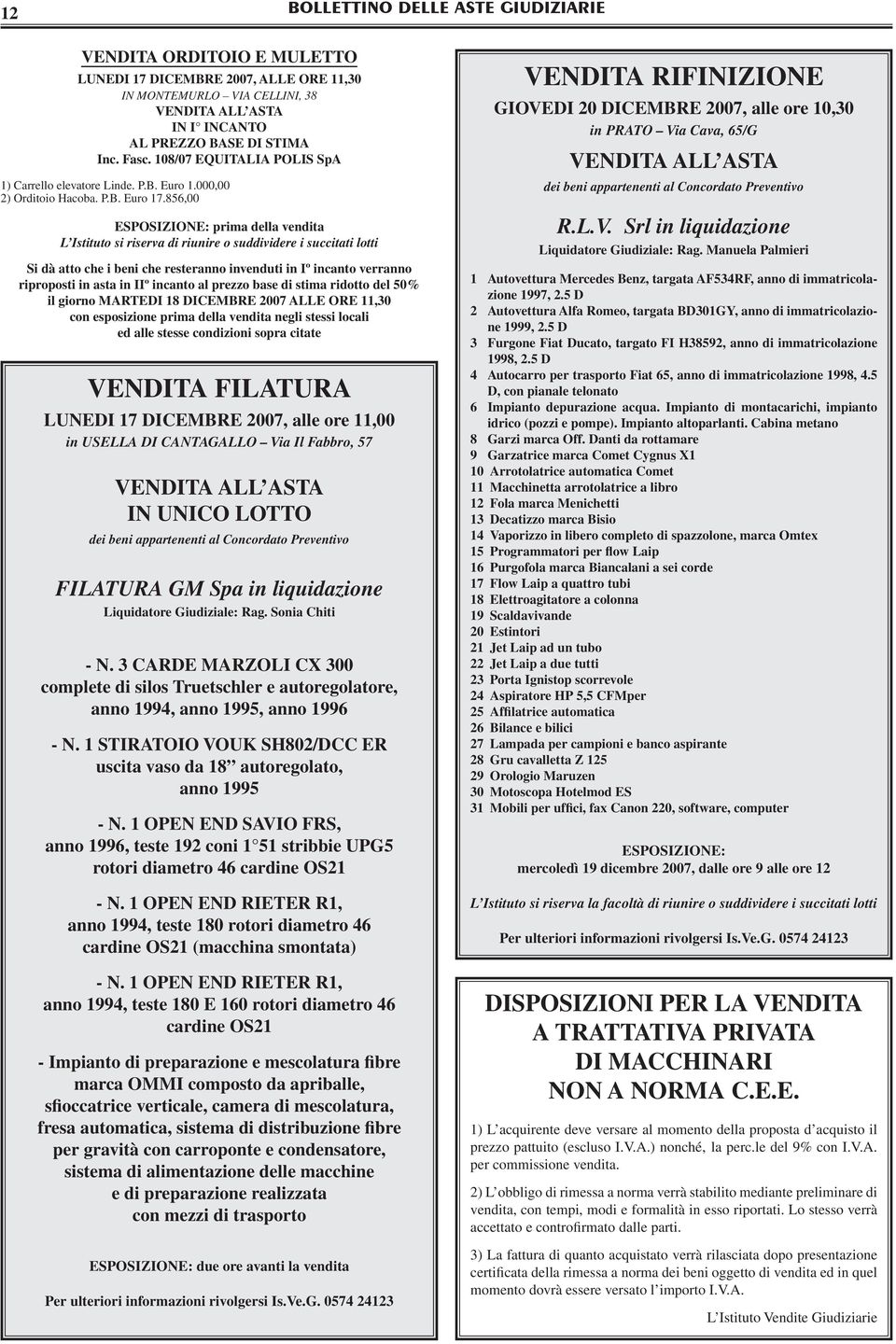 856,00 ESPOSIZIONE: prima della vendita L Istituto si riserva di riunire o suddividere i succitati lotti verranno riproposti in asta in IIº incanto al prezzo base di stima ridotto del 50% il giorno