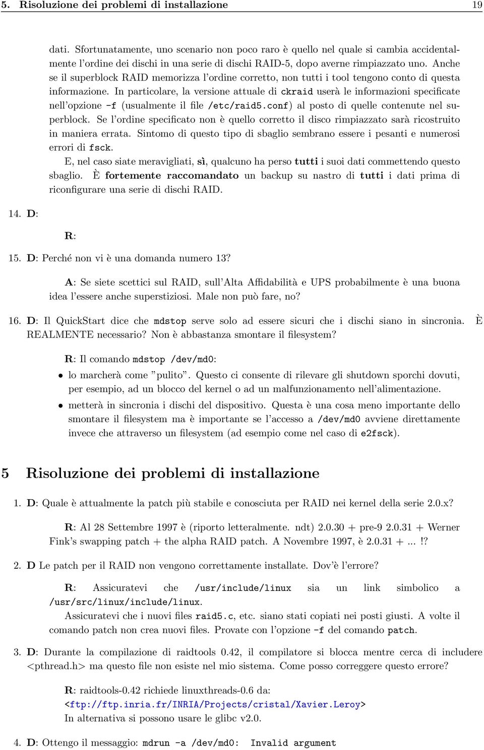 Anche se il superblock RAID memorizza l ordine corretto, non tutti i tool tengono conto di questa informazione.