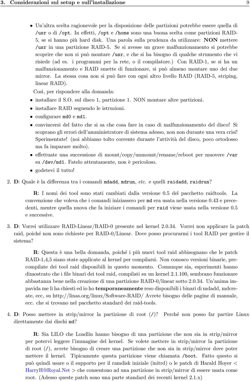 Se si avesse un grave malfunzionamento si potrebbe scoprire che non si può montare /usr, e che si ha bisogno di qualche strumento che vi risiede (ad es. i programmi per la rete, o il compilatore.