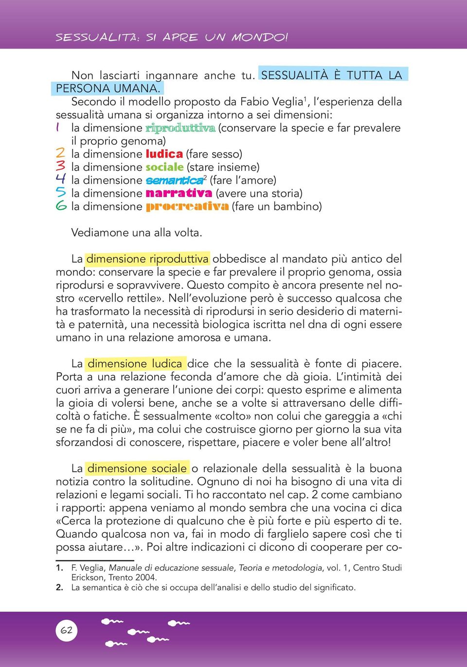 genoma) 2 la dimensione ludica (fare sesso) 3 la dimensione sociale (stare insieme) 4 la dimensione semantica 2 (fare l amore) 5 la dimensione narrativa (avere una storia) 6 la dimensione procreativa