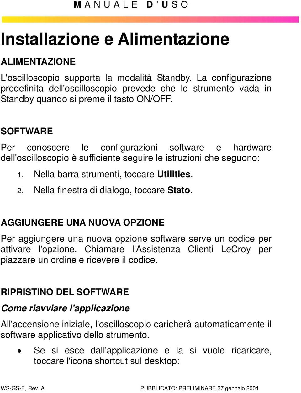 SOFTWARE Per conoscere le configurazioni software e hardware dell'oscilloscopio è sufficiente seguire le istruzioni che seguono: 1. Nella barra strumenti, toccare Utilities. 2.