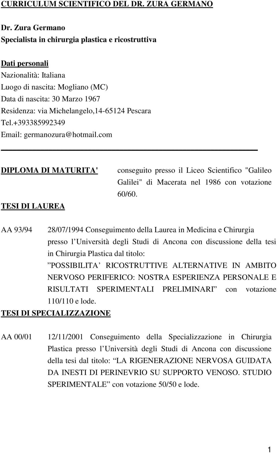 Pescara Tel.+393385992349 Email: germanozura@hotmail.com DIPLOMA DI MATURITA' TESI DI LAUREA conseguito presso il Liceo Scientifico "Galileo Galilei" di Macerata nel 1986 con votazione 60/60.