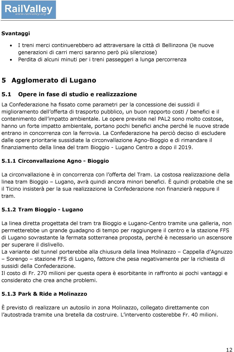 1 Opere in fase di studio e realizzazione La Confederazione ha fissato come parametri per la concessione dei sussidi il miglioramento dell offerta di trasporto pubblico, un buon rapporto costi /