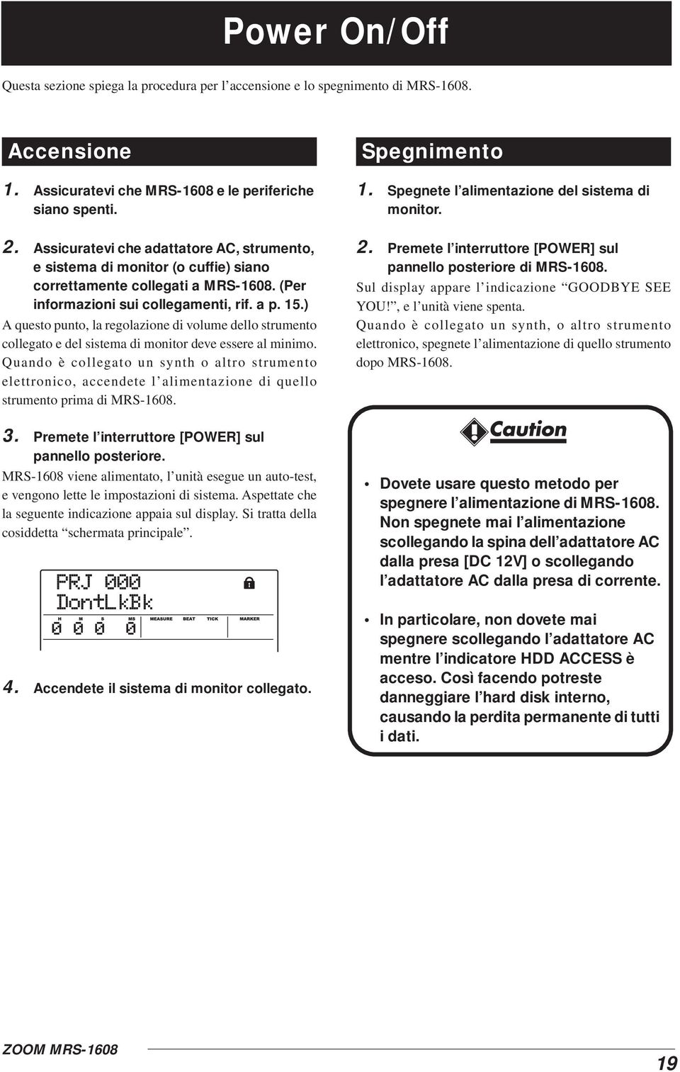 ) A questo punto, la regolazione di volume dello strumento collegato e del sistema di monitor deve essere al minimo.