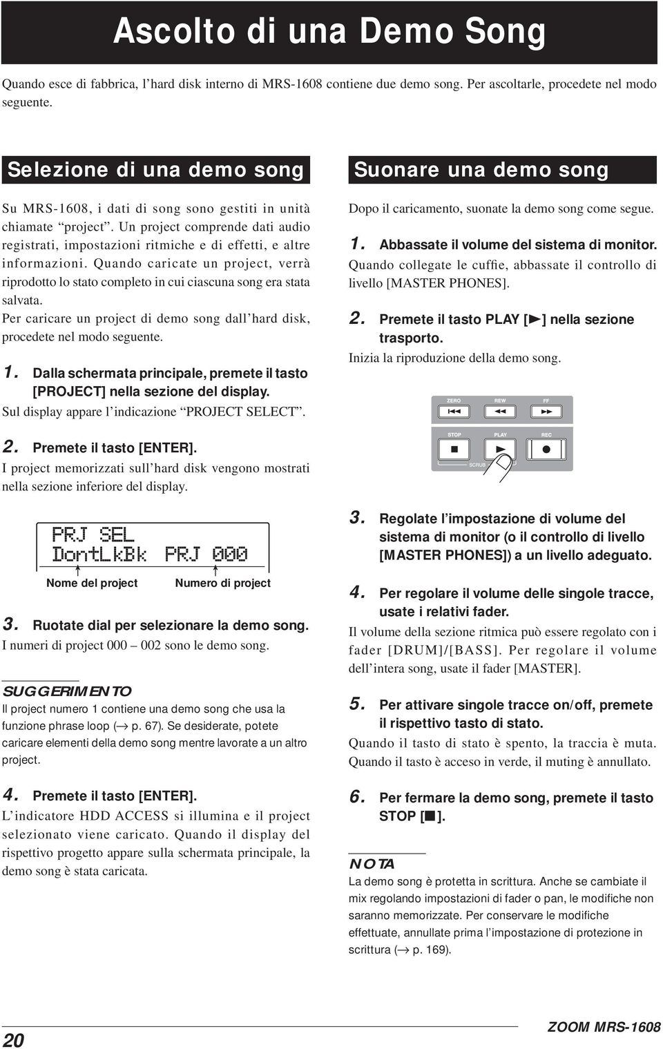 Quando caricate un project, verrà riprodotto lo stato completo in cui ciascuna song era stata salvata. Per caricare un project di demo song dall hard disk, procedete nel modo seguente. 1.